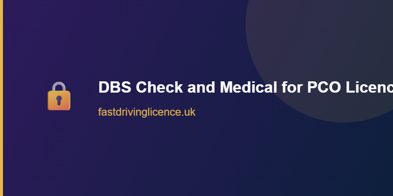 DBS Check and Medical for PCO Licence DBS check and medical certificate requirements for PCO licence